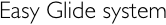 Easy Glide system 