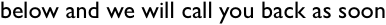 below and we will call you back as soon 