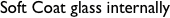 Soft Coat glass internally