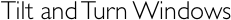 Tilt and Turn Windows